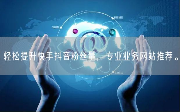 轻松提升快手抖音粉丝量，专业业务网站推荐。