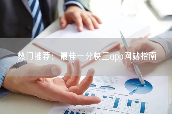 热门推荐：最佳一分快三app网站指南