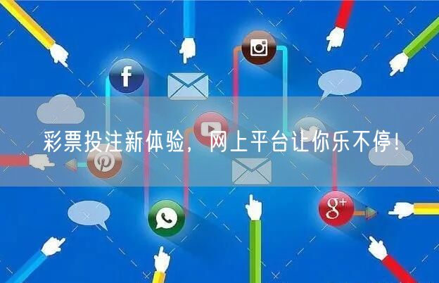 彩票投注新体验，网上平台让你乐不停！