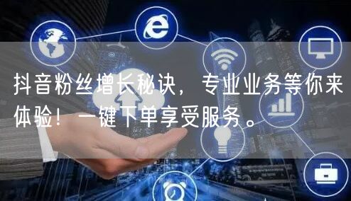 抖音粉丝增长秘诀，专业业务等你来体验！一键下单享受服务。