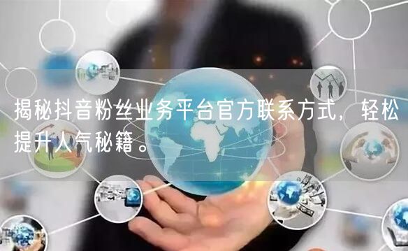 揭秘抖音粉丝业务平台官方联系方式，轻松提升人气秘籍。