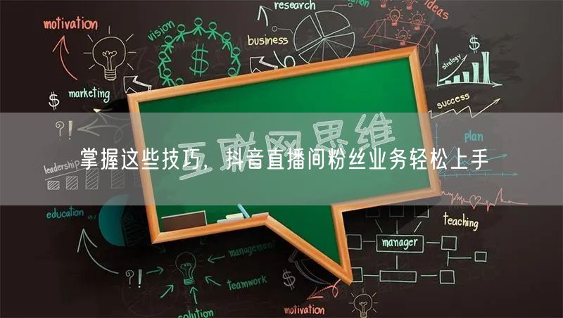掌握这些技巧，抖音直播间粉丝业务轻松上手