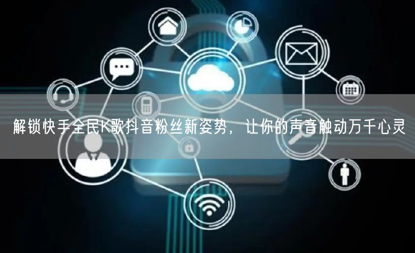 解锁快手全民K歌抖音粉丝新姿势，让你的声音触动万千心灵