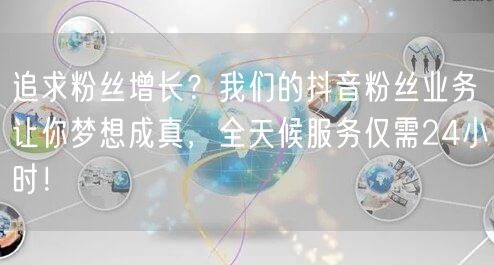 追求粉丝增长？我们的抖音粉丝业务让你梦想