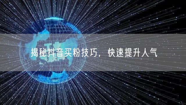 揭秘抖音买粉技巧，快速提升人气