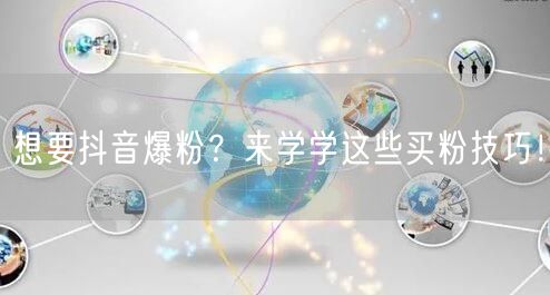 想要抖音爆粉？来学学这些买粉技巧！