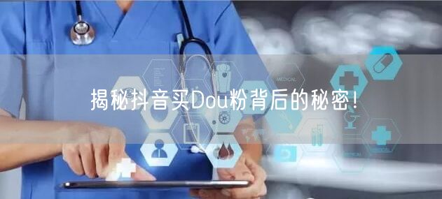 揭秘抖音买Dou粉背后的秘密！