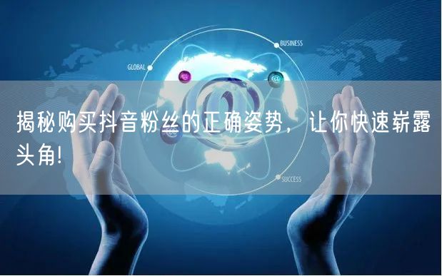 揭秘购买抖音粉丝的正确姿势,让你快速崭露头角!