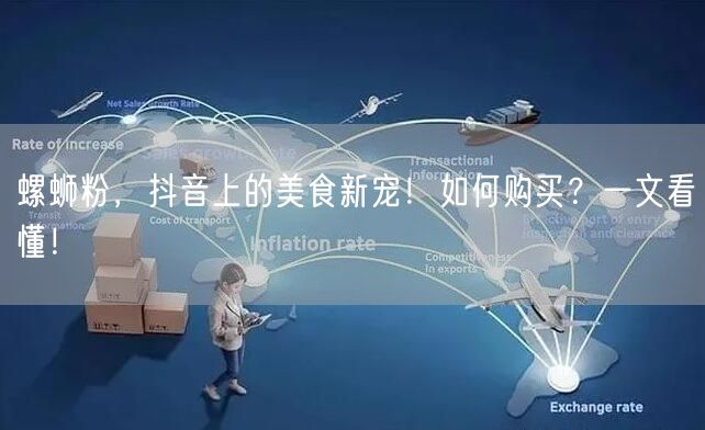 螺蛳粉，抖音上的美食新宠！如何购买？一文看懂！